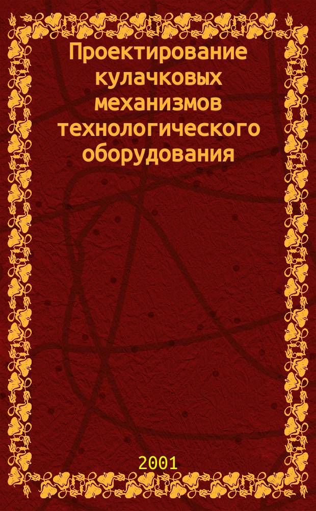 Проектирование кулачковых механизмов технологического оборудования : Учеб. пособие для вузов по направлению "Технология, оборудование и автоматизация машиностроит. пр-в" и специальностям "Технология машиностроения", "Металлорежущие станки и инструменты"