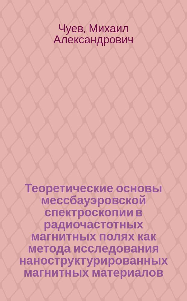 Теоретические основы мессбауэровской спектроскопии в радиочастотных магнитных полях как метода исследования наноструктурированных магнитных материалов : Автореф. дис. на соиск. учен. степ. д.ф.-м.н. : Спец. 01.04.07
