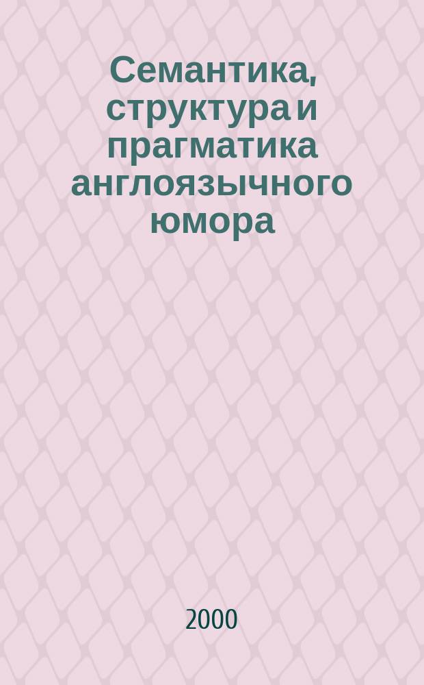 Семантика, структура и прагматика англоязычного юмора : Автореф. дис. на соиск. учен. степ. д.культуролог.н. : Спец. 24.00.04