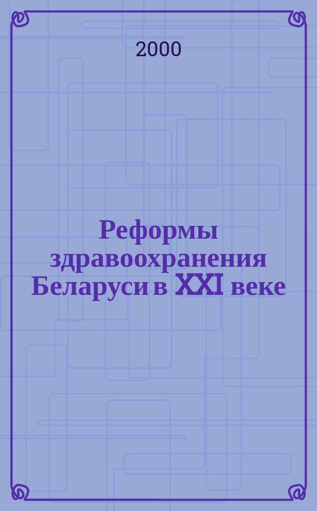 Реформы здравоохранения Беларуси в XXI веке : Материалы IV съезда социал-гигиенистов и организаторов здравоохранения Респ. Беларусь, 20 нояб.-1 дек. 2000 г., Минск