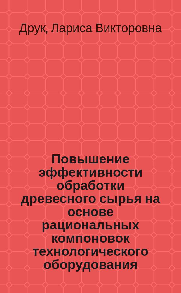 Повышение эффективности обработки древесного сырья на основе рациональных компоновок технологического оборудования : Автореф. дис. на соиск. учен. степ. к.т.н. : Спец. 05.21.01