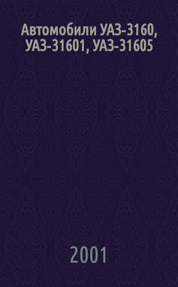 Автомобили УАЗ-3160, УАЗ-31601, УАЗ-31605 : Альбом по устройству и техн. обслуживанию