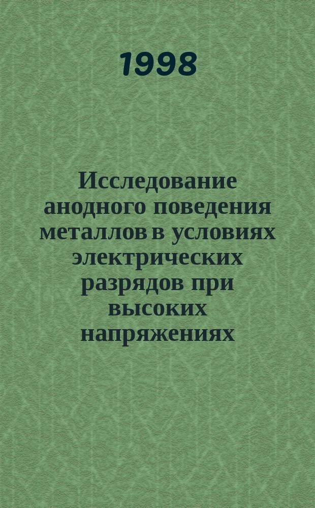 Исследование анодного поведения металлов в условиях электрических разрядов при высоких напряжениях : Автореф. дис. на соиск. учен. степ. к.х.н. : Спец. 02.00.95 (ошиб.!) 02.00.05