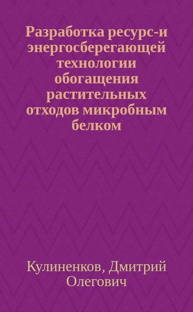 Разработка ресурсо- и энергосберегающей технологии обогащения растительных отходов микробным белком : Автореф. дис. на соиск. учен. степ. к.т.н. : Спец. 03.00.23