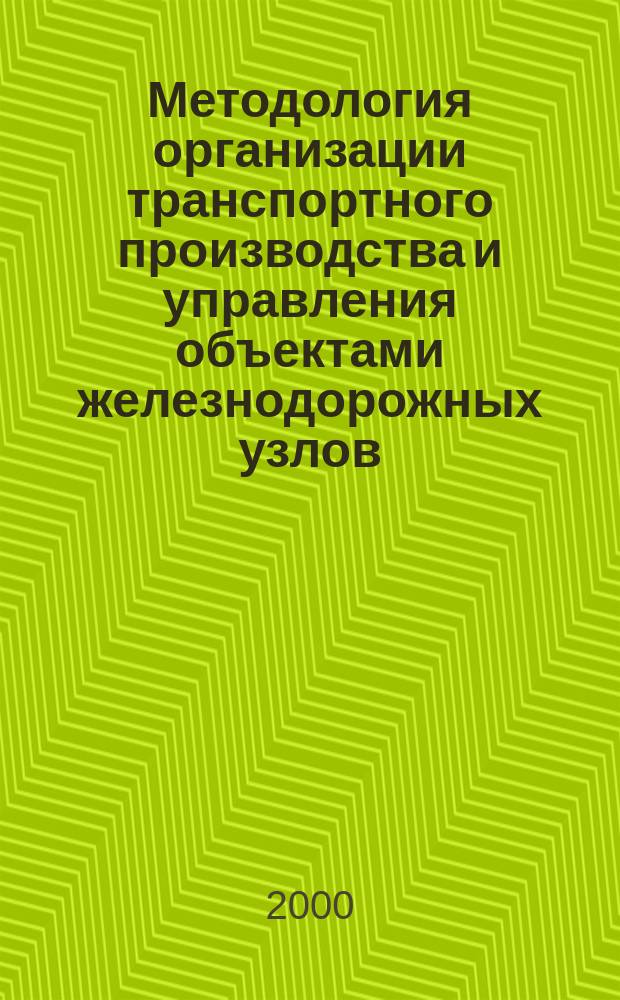 Методология организации транспортного производства и управления объектами железнодорожных узлов : Автореф. дис. на соиск. учен. степ. д.т.н. : Спец. 08.00.28