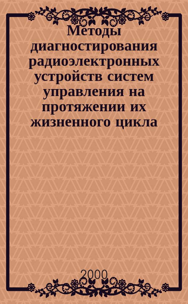 Методы диагностирования радиоэлектронных устройств систем управления на протяжении их жизненного цикла : Автореф. дис. на соиск. учен. степ. д.т.н. : Спец. 05.13.05