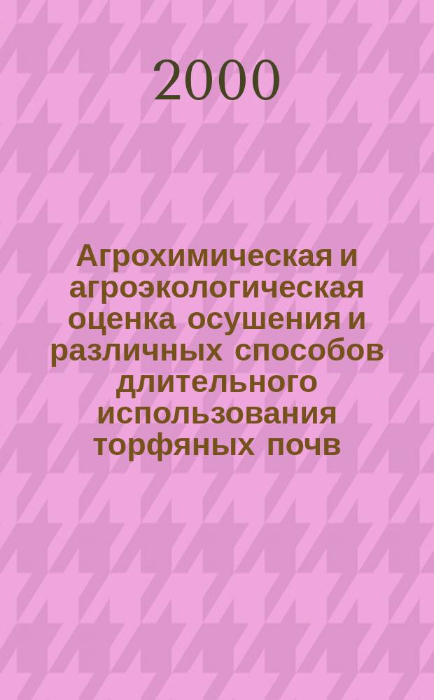 Агрохимическая и агроэкологическая оценка осушения и различных способов длительного использования торфяных почв : Автореф. дис. на соиск. учен. степ. д.с.-х.н. : Спец. 06.01.04 : Спец. 06.01.01