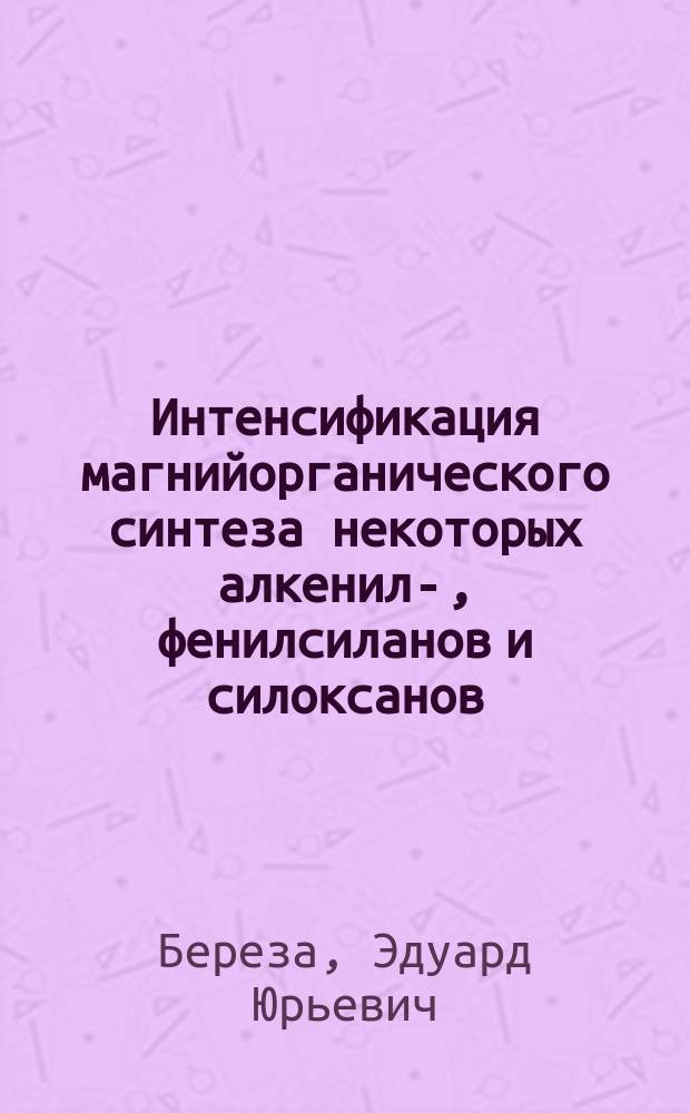 Интенсификация магнийорганического синтеза некоторых алкенил-, фенилсиланов и силоксанов : Автореф. дис. на соиск. учен. степ. к.х.н. : Спец. 02.00.08