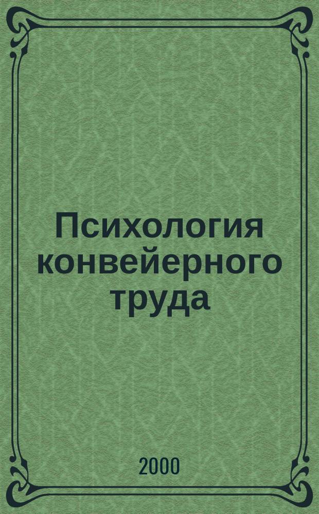 Психология конвейерного труда : Автореф. дис. на соиск. учен. степ. д.психол.н. : Спец. 19.00.03