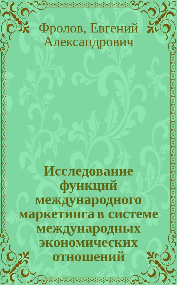 Исследование функций международного маркетинга в системе международных экономических отношений : Автореф. дис. на соиск. учен. степ. к.э.н. : Спец. 08.00.14