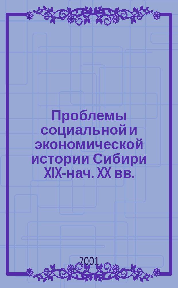 Проблемы социальной и экономической истории Сибири XIX-нач. XX вв. : Сб. науч. ст