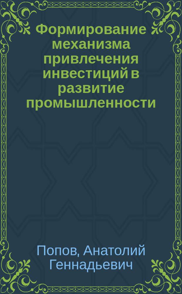 Формирование механизма привлечения инвестиций в развитие промышленности:(На прим. Республики Марий Эл) : Автореф. дис. на соиск. учен. степ. к.э.н. : Спец. 08.00.05