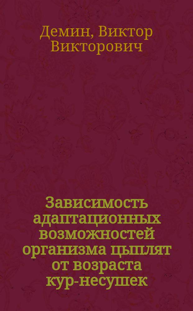 Зависимость адаптационных возможностей организма цыплят от возраста кур-несушек : Автореф. дис. на соиск. учен. степ. к.б.н. : Спец. 06.02.05