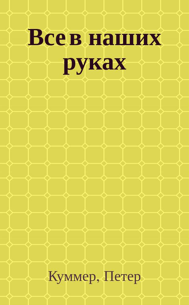 Все в наших руках : Практ. пособие по конструктив. мышлению с 27 рабочими листами