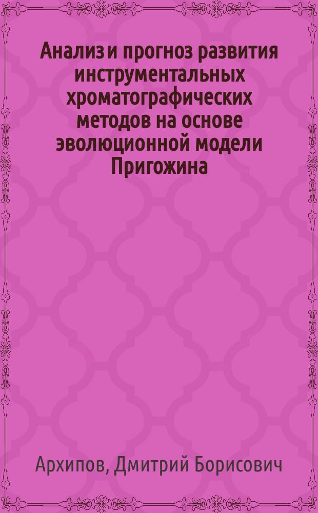 Анализ и прогноз развития инструментальных хроматографических методов на основе эволюционной модели Пригожина : Автореф. дис. на соиск. учен. степ. к.ф.-м.н. : Спец. 01.04.01
