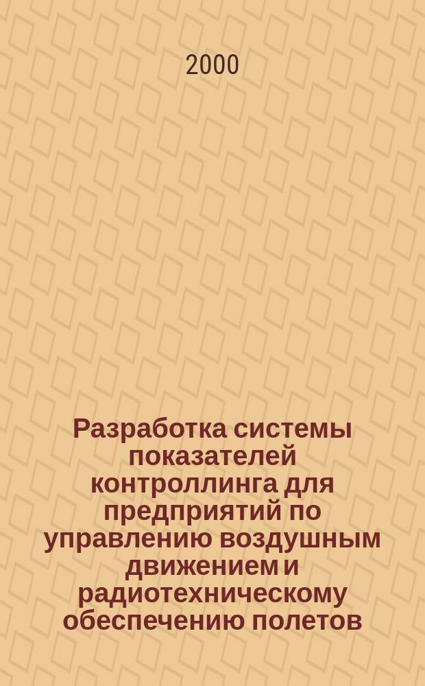 Разработка системы показателей контроллинга для предприятий по управлению воздушным движением и радиотехническому обеспечению полетов : Автореф. дис. на соиск. учен. степ. к.э.н. : Спец. 08.00.05