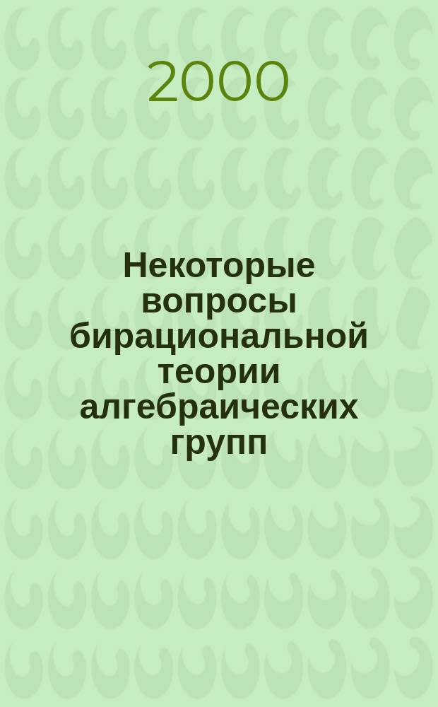 Некоторые вопросы бирациональной теории алгебраических групп : Автореф. дис. на соиск. учен. степ. к.ф.-м.н. : Спец. 01.01.06