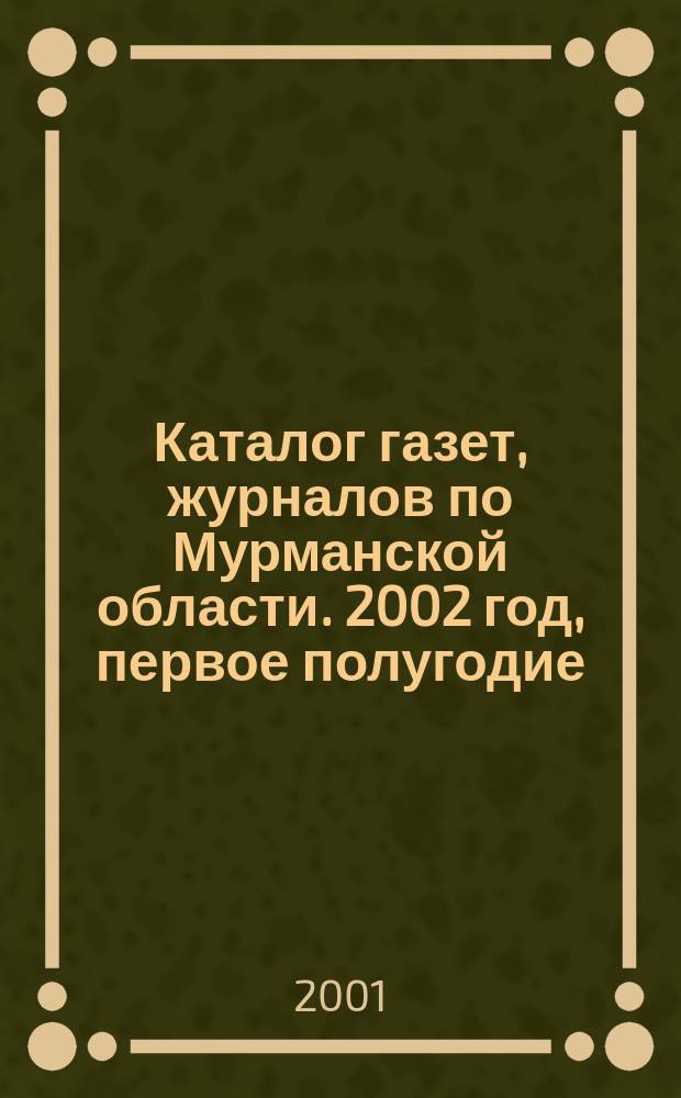 Каталог газет, журналов по Мурманской области. 2002 год, первое полугодие : 2002 год, первое полугодие