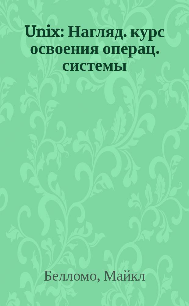 Unix : Нагляд. курс освоения операц. системы : Пер. с англ.