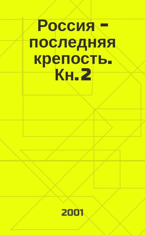 Россия - последняя крепость. Кн. 2 : Причины бедствий. Необъявленная война. Путь к возрождению