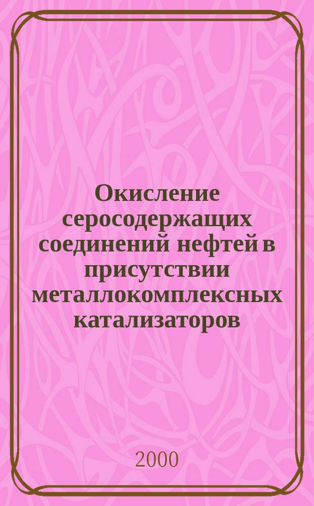 Окисление серосодержащих соединений нефтей в присутствии металлокомплексных катализаторов, нанесенных на углеродистый носитель : Автореф. дис. на соиск. учен. степ. к.х.н. : Спец. 05.17.07