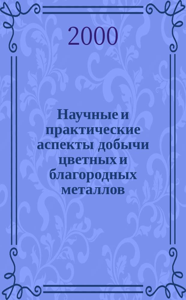 Научные и практические аспекты добычи цветных и благородных металлов : Докл. междунар. совещ