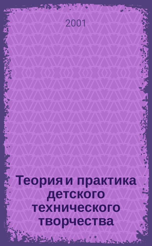 Теория и практика детского технического творчества : Метод. пособие для пед. работников системы доп. образования детей