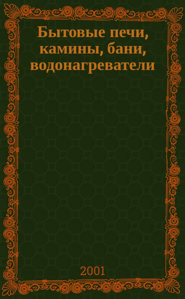 Бытовые печи, камины, бани, водонагреватели : Энцикл