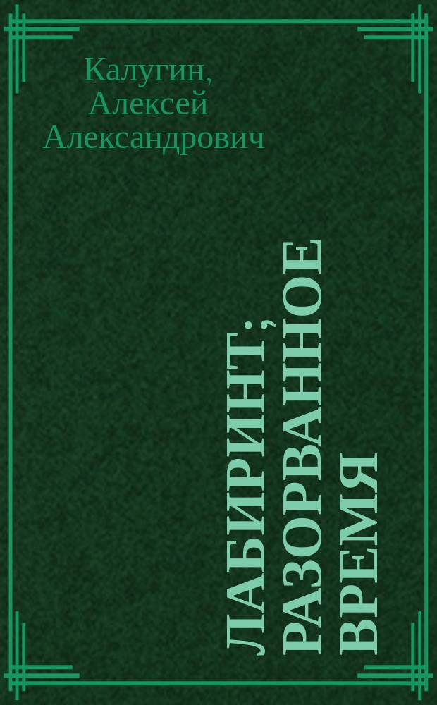 Лабиринт; Разорванное время: Дилогия / Алексей Калугин