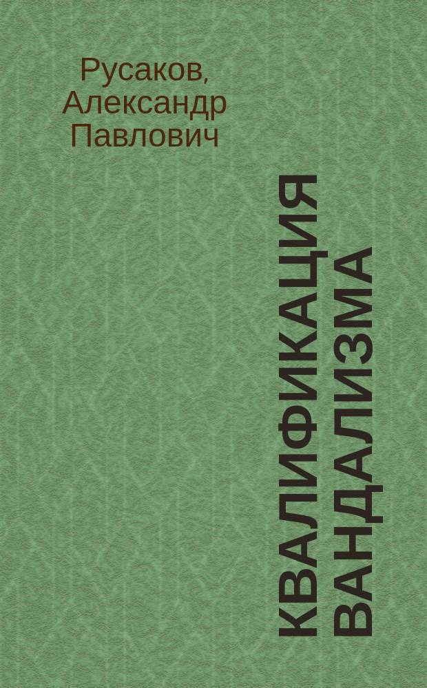 Квалификация вандализма (ст. 214 УК РФ) : Метод. рекомендации