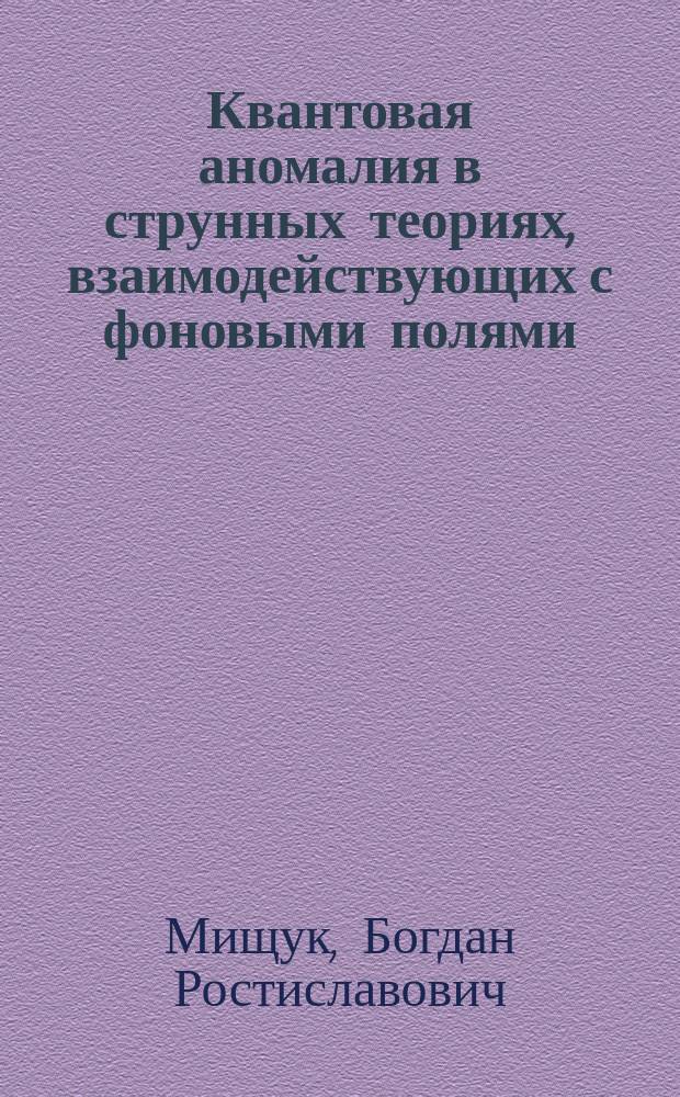 Квантовая аномалия в струнных теориях, взаимодействующих с фоновыми полями : Автореф. дис. на соиск. учен. степ. к.ф.-м.н. : Спец. 01.04.02