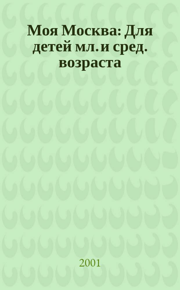 Моя Москва : Для детей мл. и сред. возраста