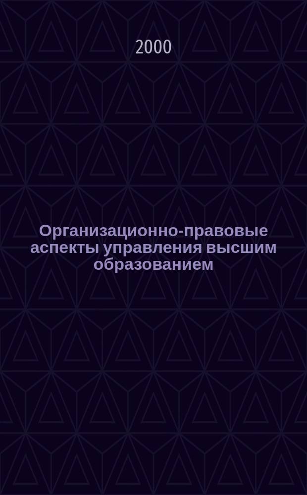 Организационно-правовые аспекты управления высшим образованием : Учеб. пособие