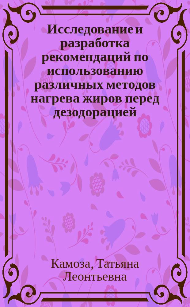 Исследование и разработка рекомендаций по использованию различных методов нагрева жиров перед дезодорацией : Автореф. дис. на соиск. учен. степ. к.т.н. : Спец. 05.18.06