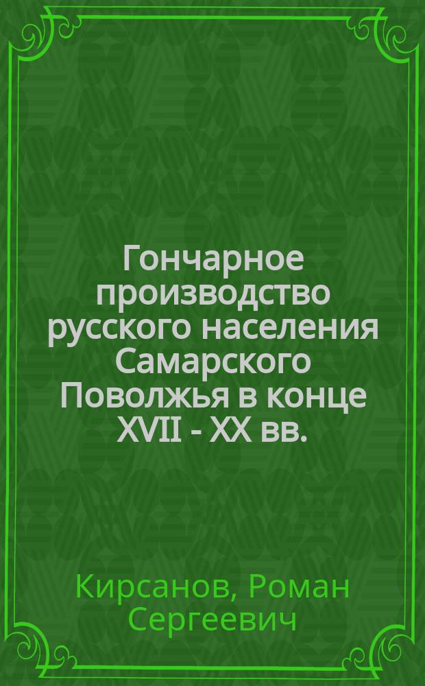 Гончарное производство русского населения Самарского Поволжья в конце XVII - XX вв. : Автореф. дис. на соиск. учен. степ. к.ист.н. : Спец. 07.00.06