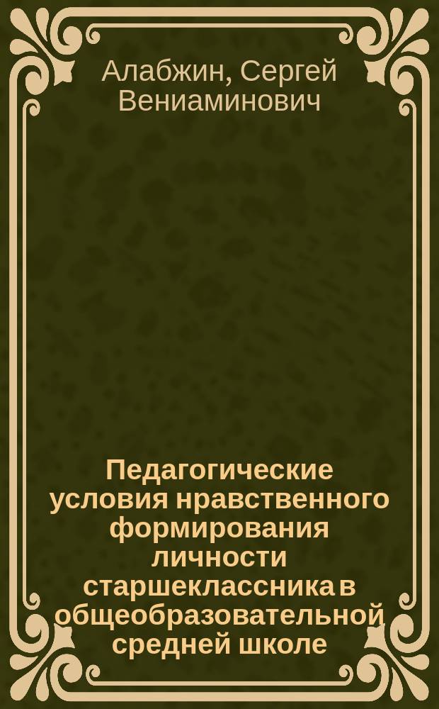 Педагогические условия нравственного формирования личности старшеклассника в общеобразовательной средней школе : Автореф. дис. на соиск. учен. степ. к.п.н. : Спец. 13.00.06