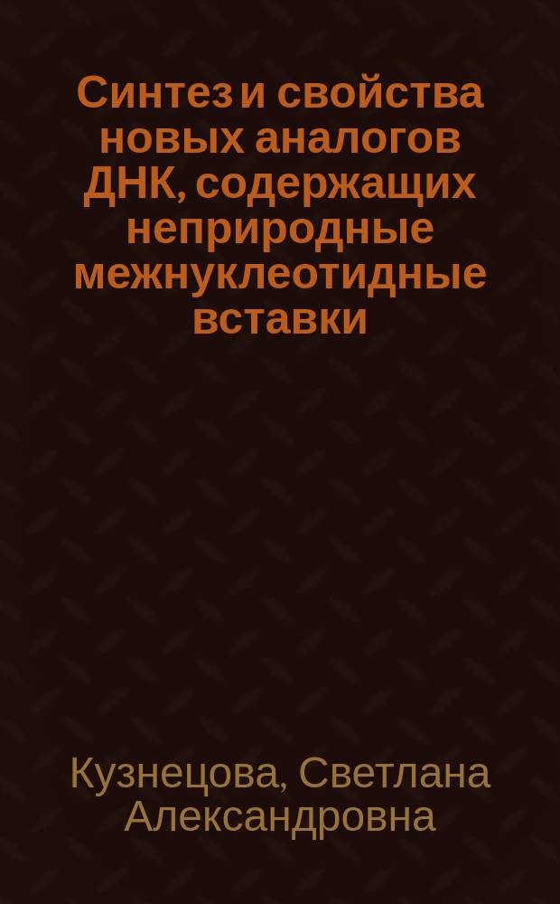 Синтез и свойства новых аналогов ДНК, содержащих неприродные межнуклеотидные вставки, реакционноспособные группировки и пептиды : Автореф. дис. на соиск. учен. степ. д.х.н. : Спец. 02.00.10