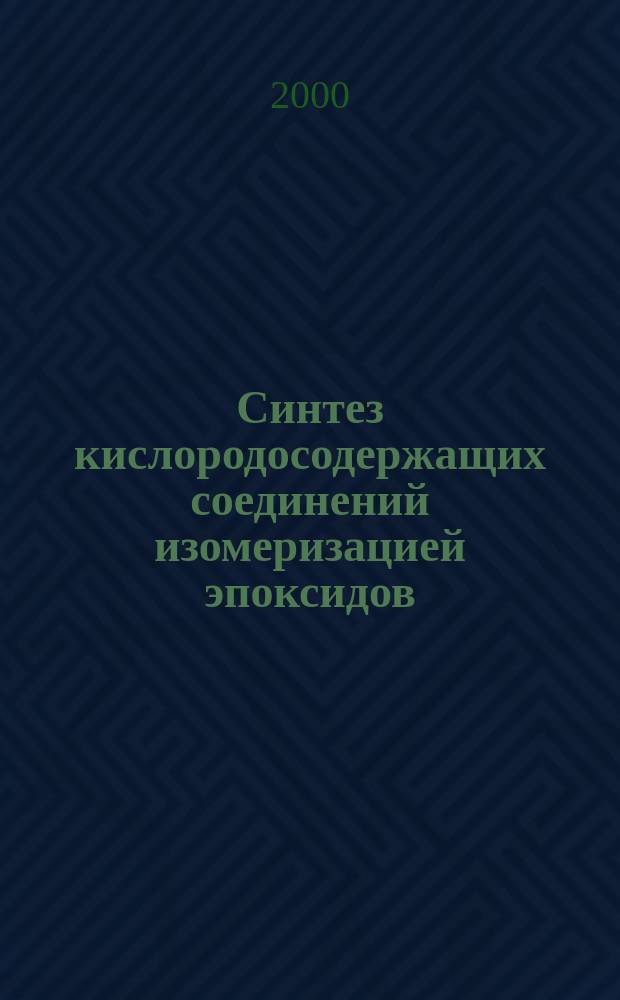Синтез кислородосодержащих соединений изомеризацией эпоксидов : Автореф. дис. на соиск. учен. степ. к.х.н. : Спец. 05.17.04