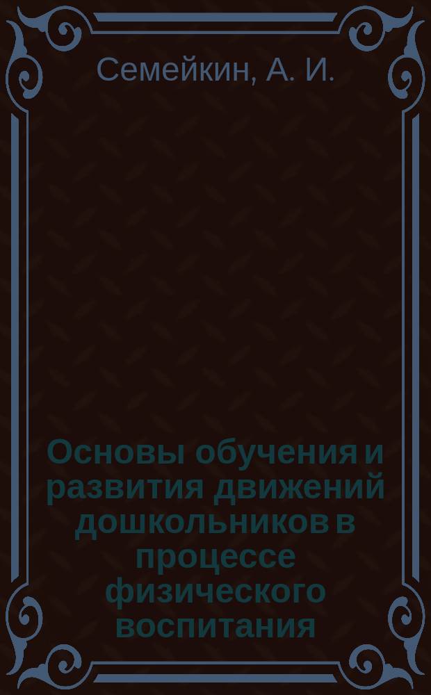 Основы обучения и развития движений дошкольников в процессе физического воспитания : Учеб. пособие для учащихся и студентов пед. и физкультур. учеб. заведений, воспитателей дет. садов