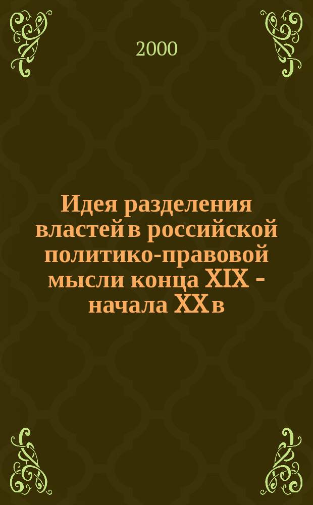 Идея разделения властей в российской политико-правовой мысли конца XIX - начала XX в. : Автореф. дис. на соиск. учен. степ. к.ю.н. : Спец. 12.00.01