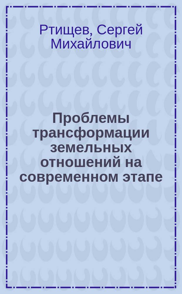 Проблемы трансформации земельных отношений на современном этапе : Автореф. дис. на соиск. учен. степ. к.э.н. : Спец. 08.00.01