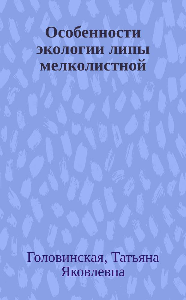 Особенности экологии липы мелколистной (Tilia cordata Mill.) примагистральных зон городской среды (на примере Центрального района города Воронежа) : Автореф. дис. на соиск. учен. степ. к.б.н. : Спец. 11.00.11