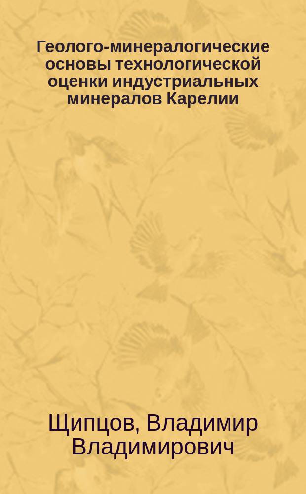 Геолого-минералогические основы технологической оценки индустриальных минералов Карелии : Автореф. дис. на соиск. учен. степ. д.г.-м.н. : Спец. 04.00.11