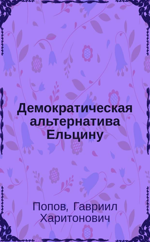 Демократическая альтернатива Ельцину : (В 2 т.)