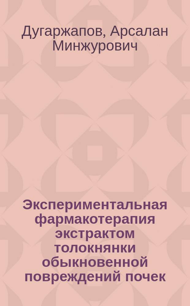 Экспериментальная фармакотерапия экстрактом толокнянки обыкновенной повреждений почек : Автореф. дис. на соиск. учен. степ. к.м.н. : Спец. 14.00.25