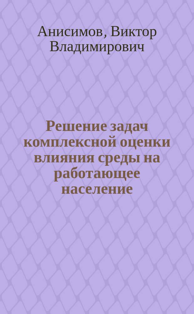 Решение задач комплексной оценки влияния среды на работающее население:(На прим. г. Комсомольска-на-Амуре) : Автореф. дис. на соиск. учен. степ. к.т.н. : Спец. 11.00.11 : Спец. 11.00.11