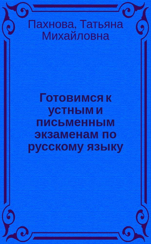 Готовимся к устным и письменным экзаменам по русскому языку : 9-11 кл