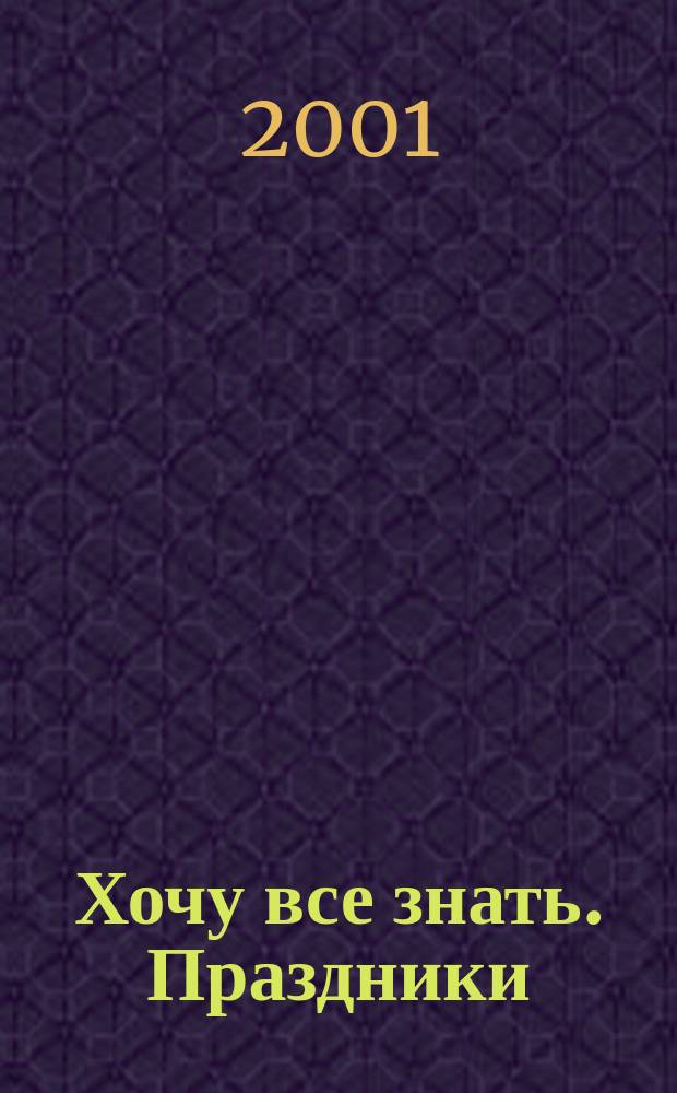 Хочу все знать. Праздники : Дет. энцикл