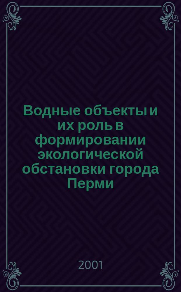 Водные объекты и их роль в формировании экологической обстановки города Перми : (Прил.)