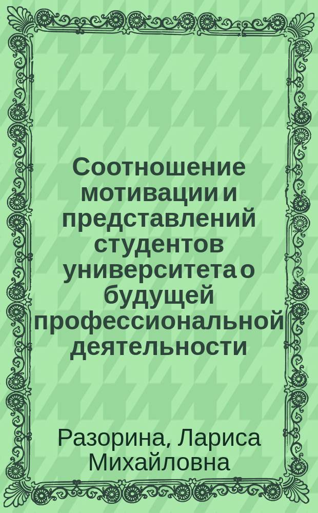 Соотношение мотивации и представлений студентов университета о будущей профессиональной деятельности : (На примере деятельности учителя) : Автореф. дис. на соиск. учен. степ. к.психол.н. : Спец. 19.00.07